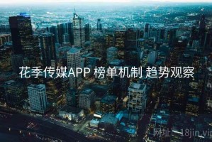 花季传媒APP 榜单机制 趋势观察