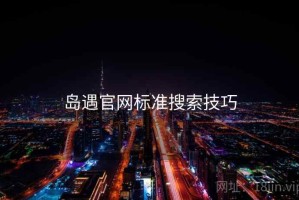 岛遇官网标准搜索技巧