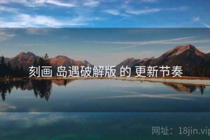 刻画 岛遇破解版 的 更新节奏