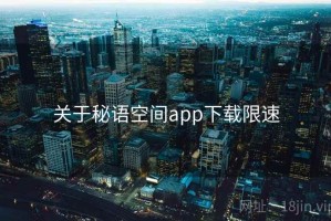 关于秘语空间app下载限速