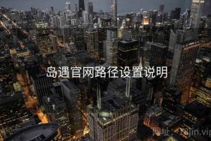 岛遇官网路径设置说明