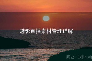 魅影直播素材管理详解
