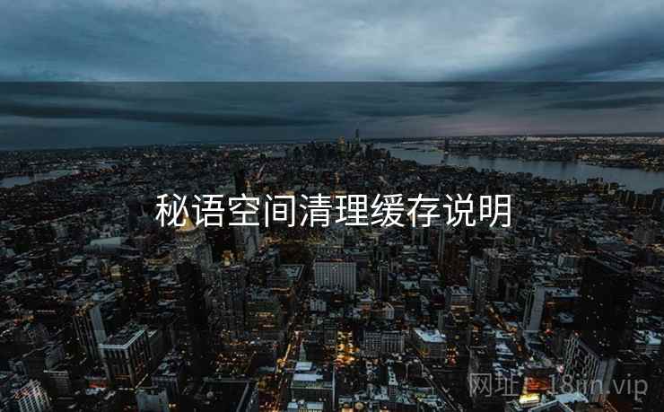 秘语空间清理缓存说明