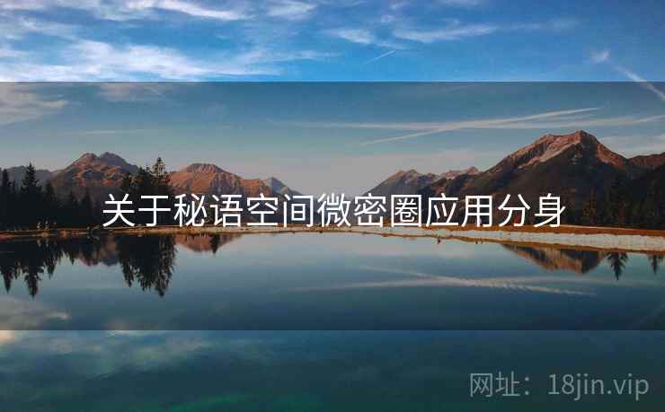 关于秘语空间微密圈应用分身