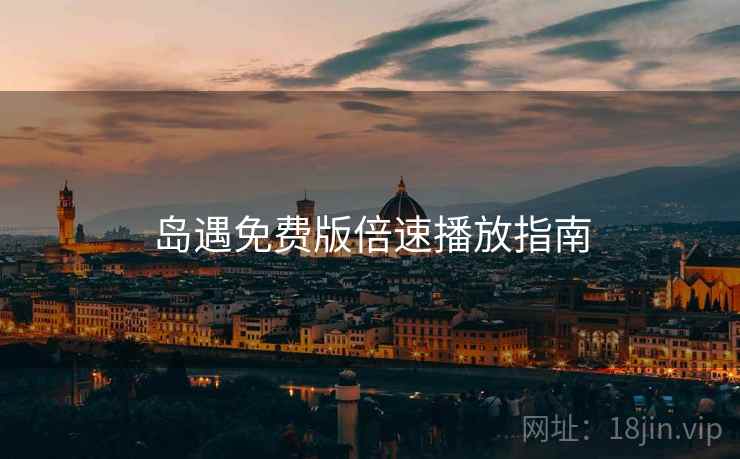 岛遇免费版倍速播放指南