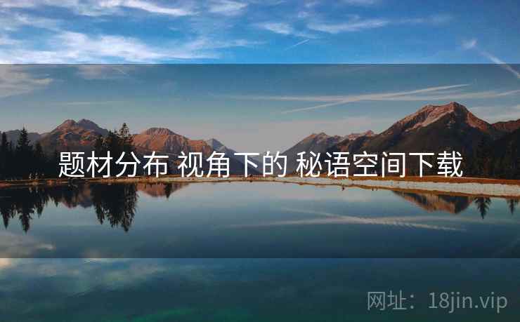 题材分布 视角下的 秘语空间下载