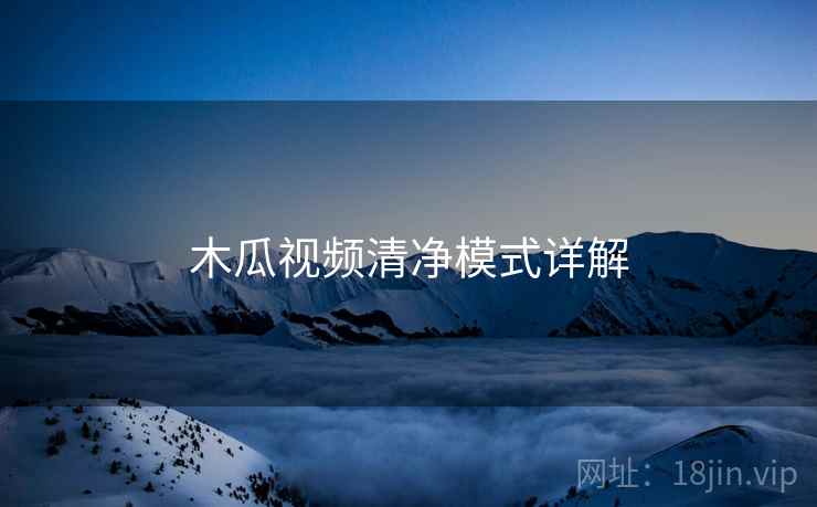 木瓜视频清净模式详解