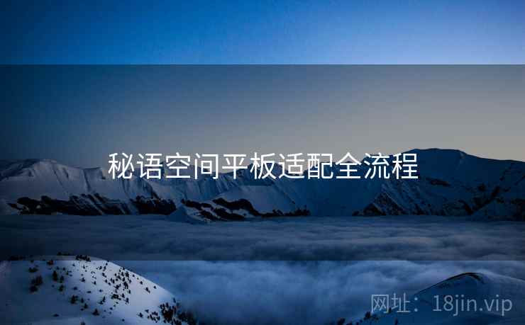 秘语空间平板适配全流程
