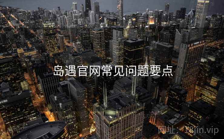 岛遇官网常见问题要点