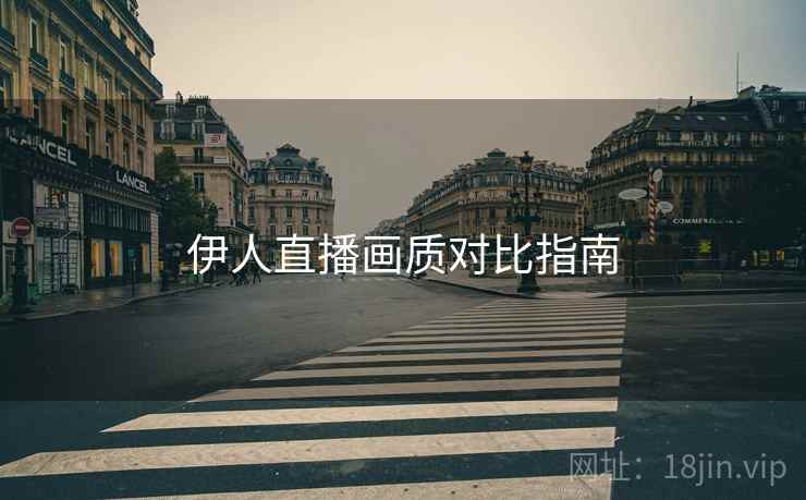 伊人直播画质对比指南