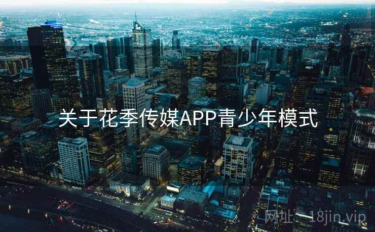 关于花季传媒APP青少年模式