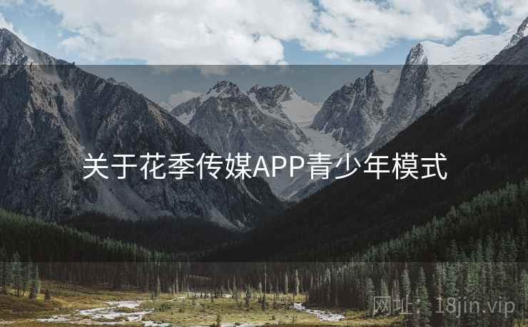 关于花季传媒APP青少年模式