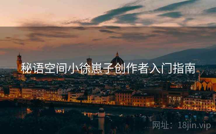 秘语空间小徐崽子创作者入门指南