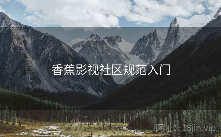 香蕉影视社区规范入门