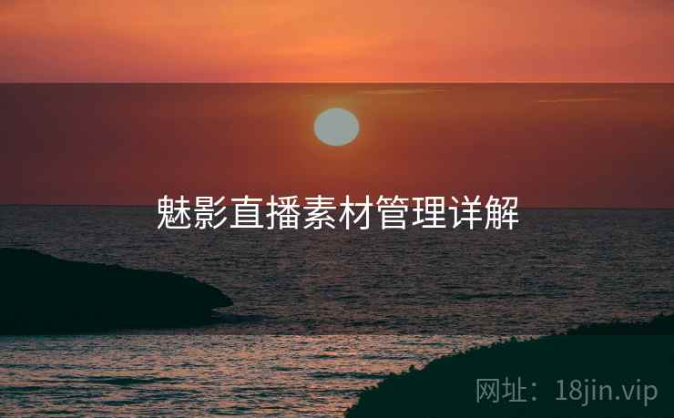 魅影直播素材管理详解