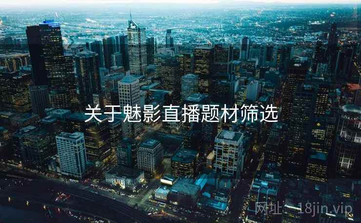关于魅影直播题材筛选
