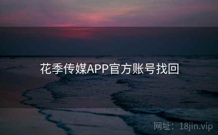 花季传媒APP官方账号找回