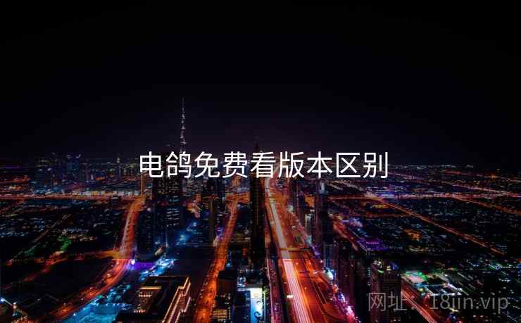 电鸽免费看版本区别